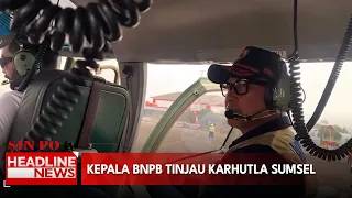 Kepala BNPB Tinjau Karhutla Sumsel