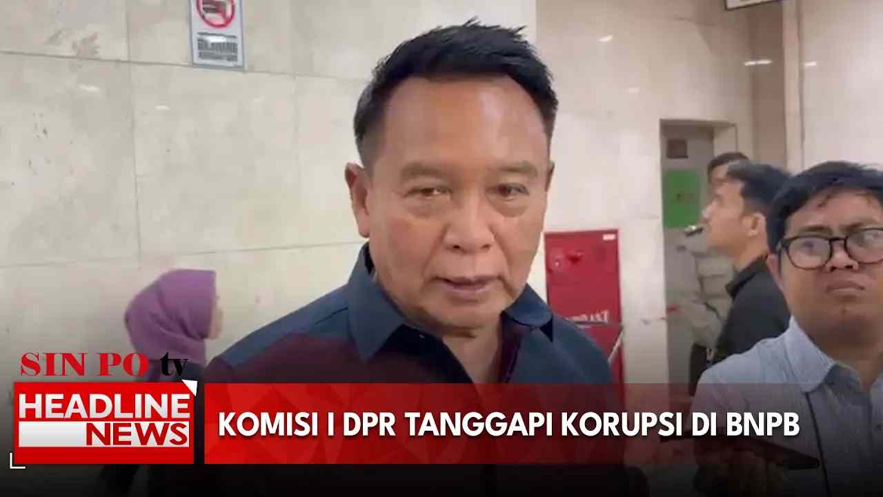 Komisi I DPR Tanggapi Korupsi di BNPB