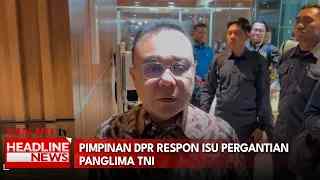 Pimpinan DPR Respon Isu Pergantian Panglima TNI