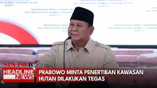 Prabowo Minta Penertiban Kawasan Hutan Dilakukan Tegas