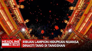 Ribuan Lampion Hidupkan Nuansa Dinasti Tang di Tangshan